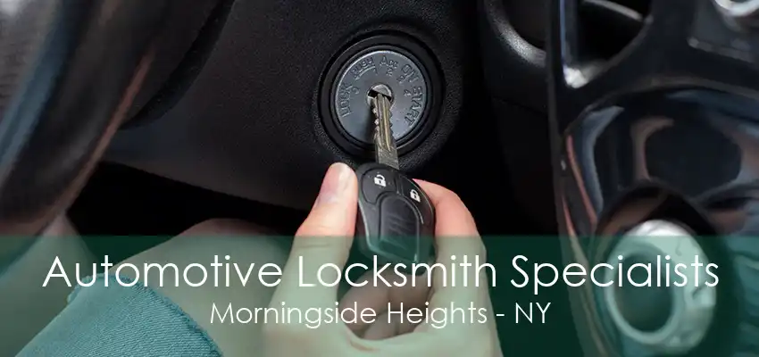 Automotive Locksmith Specialists Morningside Heights - NY