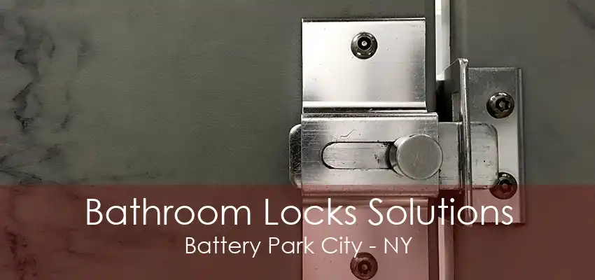 Bathroom Locks Solutions Battery Park City - NY