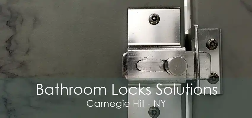 Bathroom Locks Solutions Carnegie Hill - NY