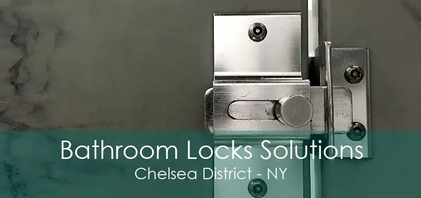 Bathroom Locks Solutions Chelsea District - NY