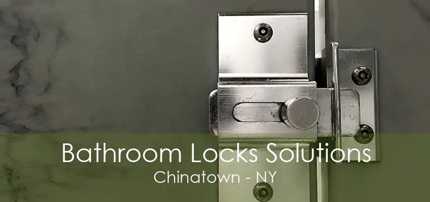 Bathroom Locks Solutions Chinatown - NY