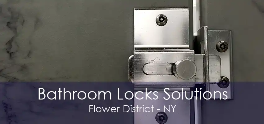 Bathroom Locks Solutions Flower District - NY