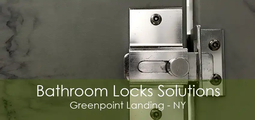 Bathroom Locks Solutions Greenpoint Landing - NY