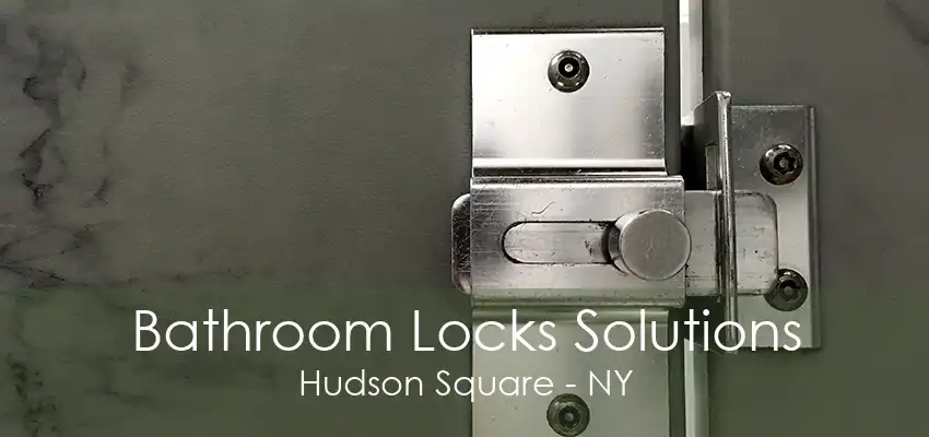 Bathroom Locks Solutions Hudson Square - NY