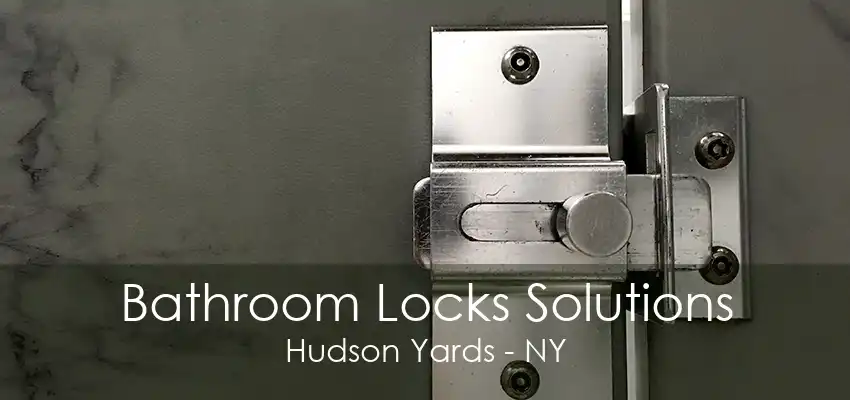 Bathroom Locks Solutions Hudson Yards - NY