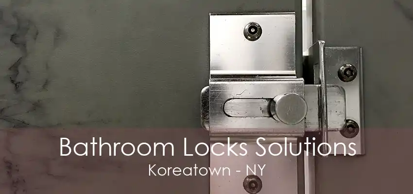 Bathroom Locks Solutions Koreatown - NY