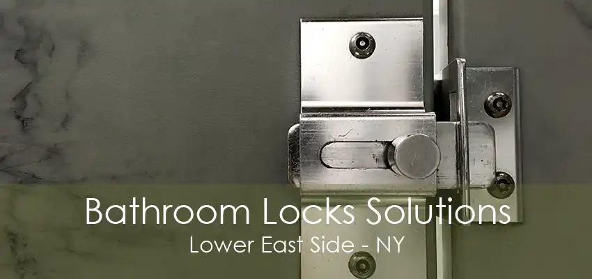 Bathroom Locks Solutions Lower East Side - NY