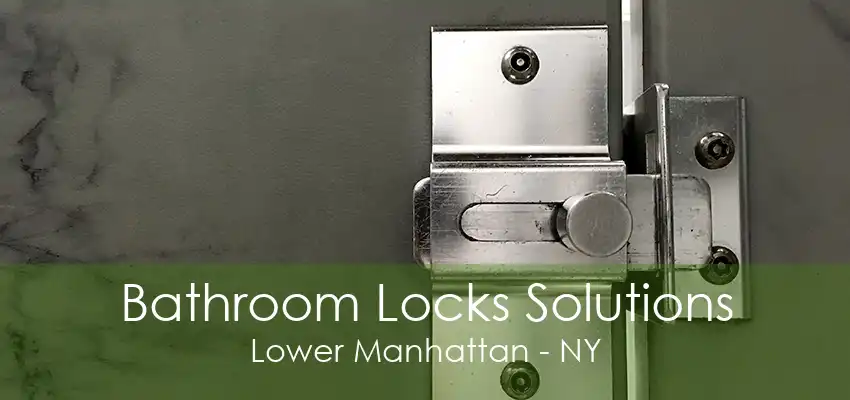 Bathroom Locks Solutions Lower Manhattan - NY