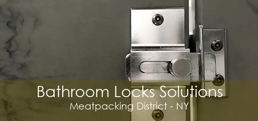 Bathroom Locks Solutions Meatpacking District - NY