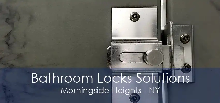 Bathroom Locks Solutions Morningside Heights - NY