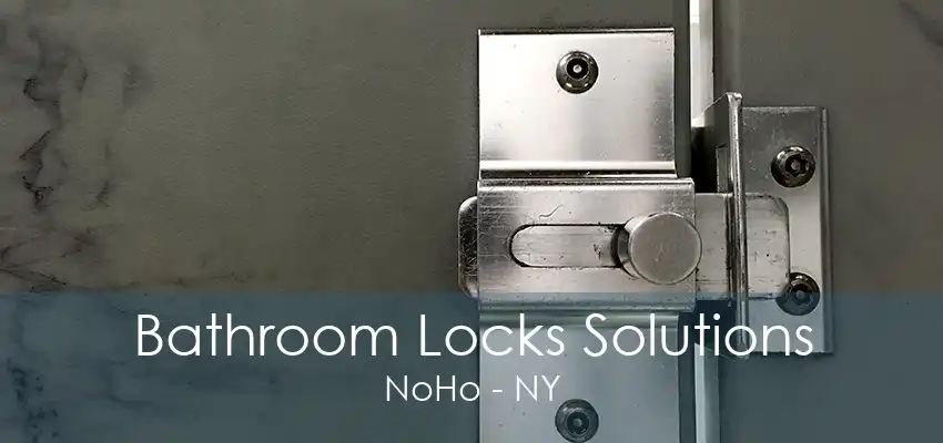 Bathroom Locks Solutions NoHo - NY