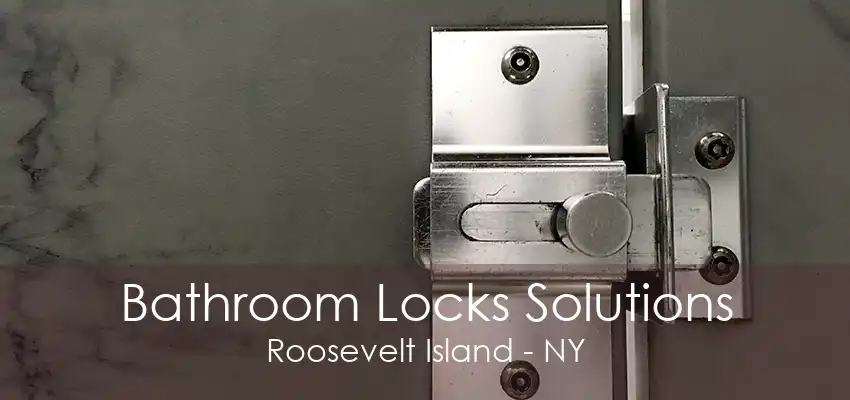 Bathroom Locks Solutions Roosevelt Island - NY