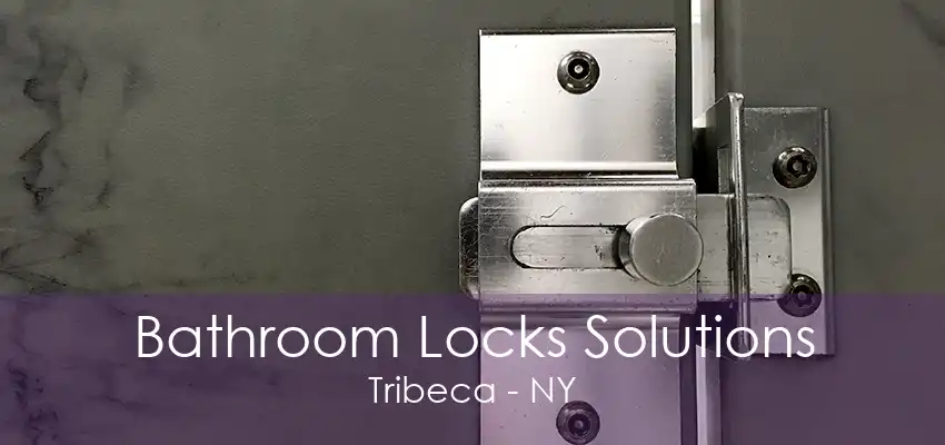 Bathroom Locks Solutions Tribeca - NY