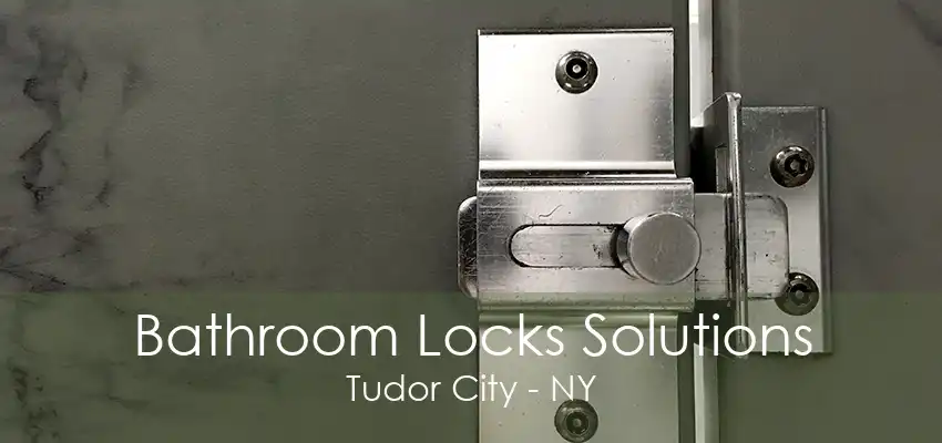 Bathroom Locks Solutions Tudor City - NY