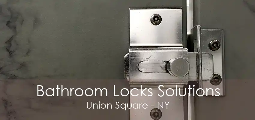 Bathroom Locks Solutions Union Square - NY