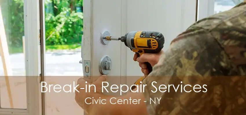 Break-in Repair Services Civic Center - NY