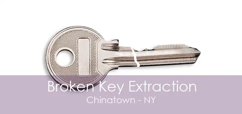 Broken Key Extraction Chinatown - NY