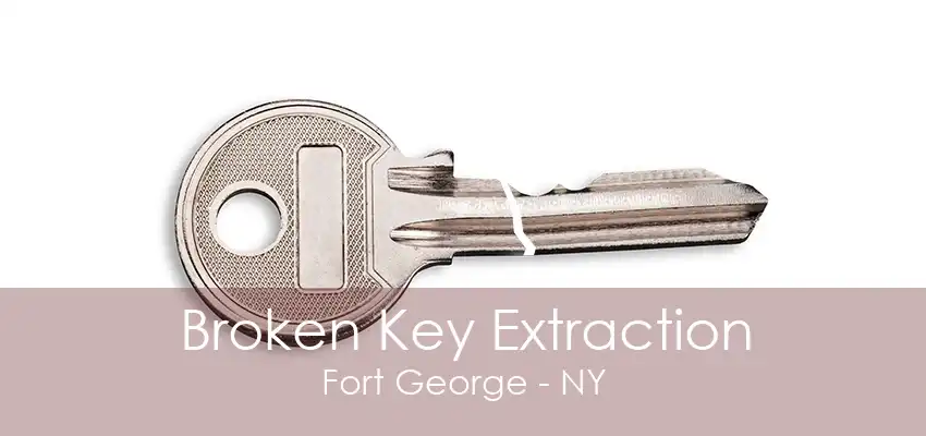 Broken Key Extraction Fort George - NY