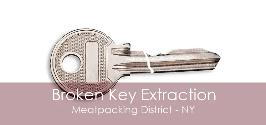 Broken Key Extraction Meatpacking District - NY