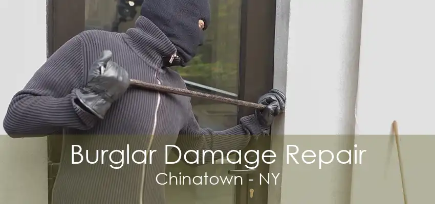 Burglar Damage Repair Chinatown - NY