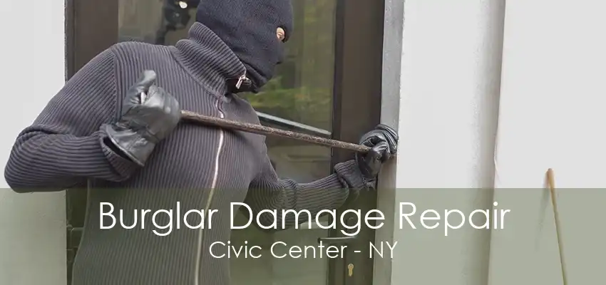 Burglar Damage Repair Civic Center - NY