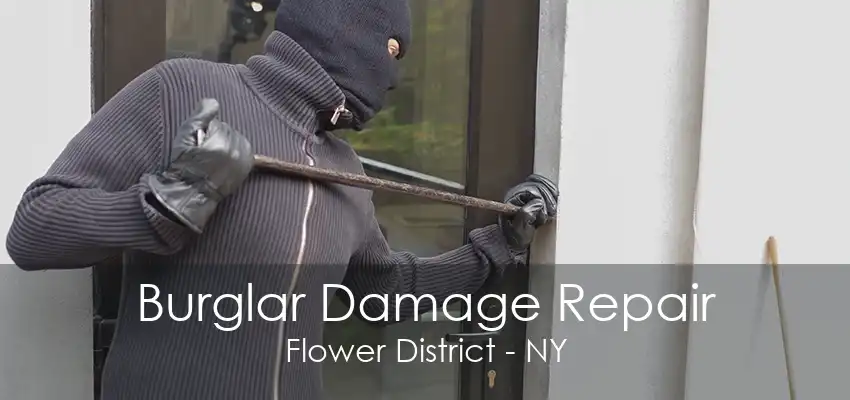 Burglar Damage Repair Flower District - NY