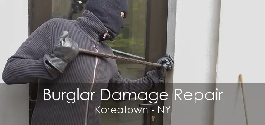 Burglar Damage Repair Koreatown - NY