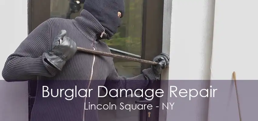 Burglar Damage Repair Lincoln Square - NY