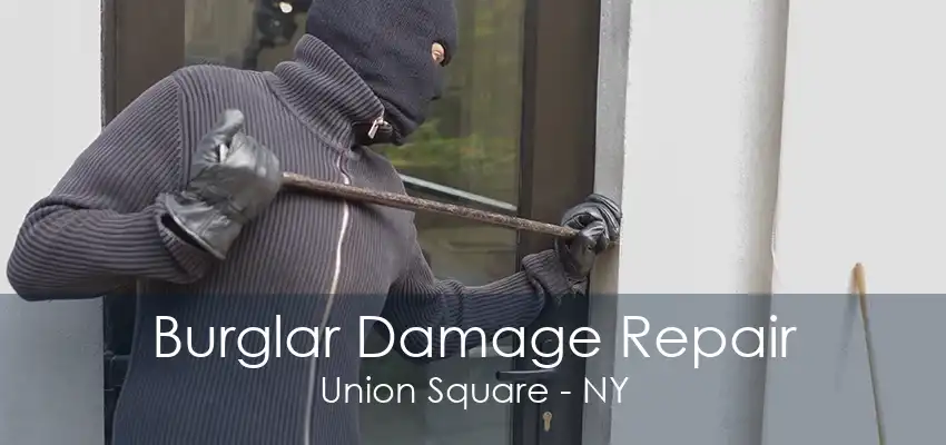 Burglar Damage Repair Union Square - NY