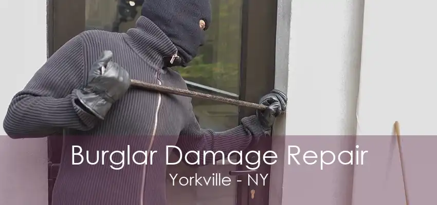 Burglar Damage Repair Yorkville - NY