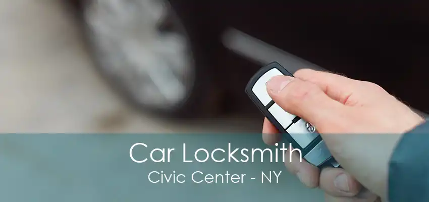 Car Locksmith Civic Center - NY