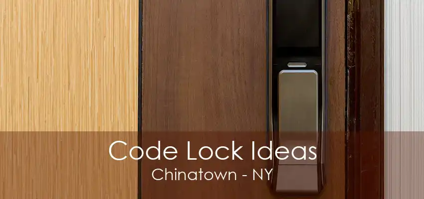 Code Lock Ideas Chinatown - NY