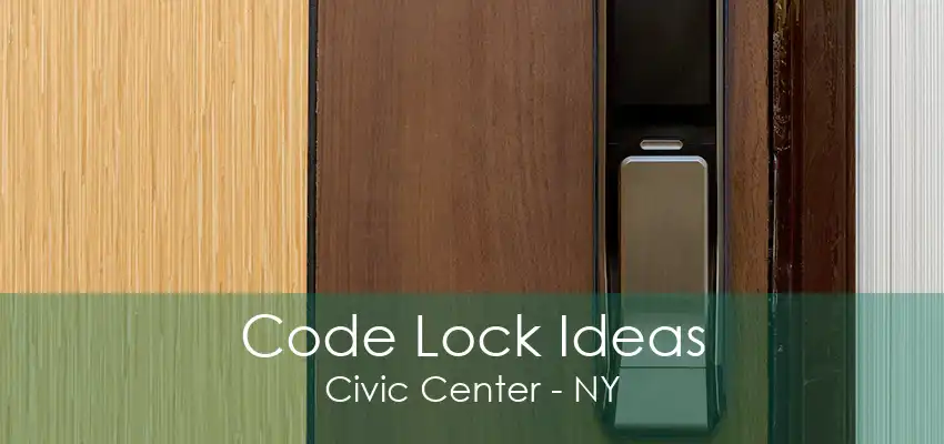 Code Lock Ideas Civic Center - NY