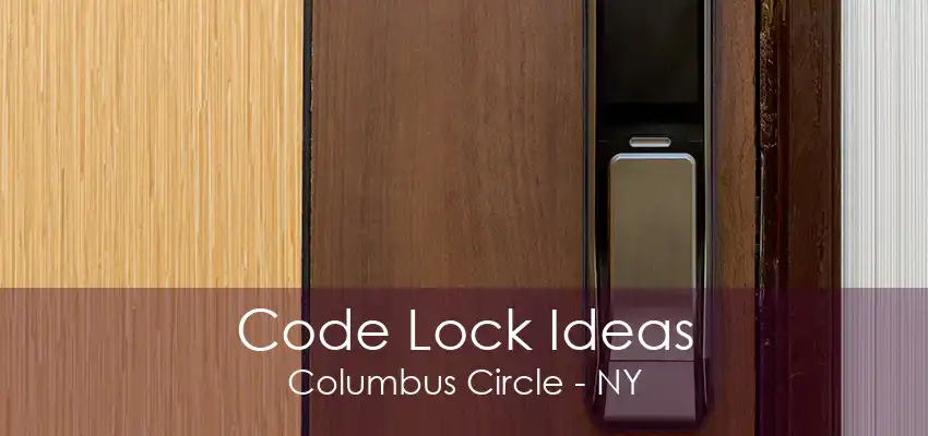 Code Lock Ideas Columbus Circle - NY