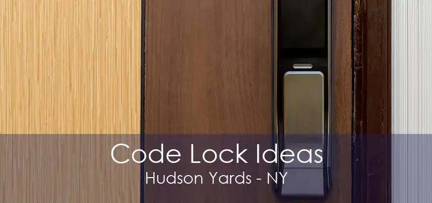 Code Lock Ideas Hudson Yards - NY