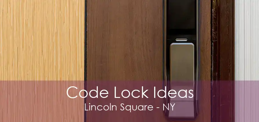 Code Lock Ideas Lincoln Square - NY