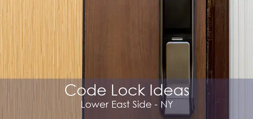 Code Lock Ideas Lower East Side - NY