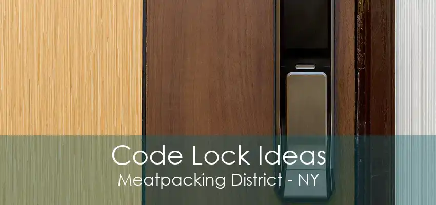 Code Lock Ideas Meatpacking District - NY