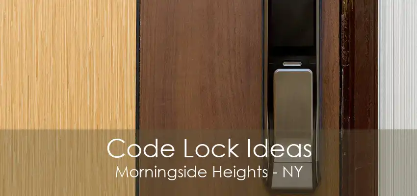 Code Lock Ideas Morningside Heights - NY