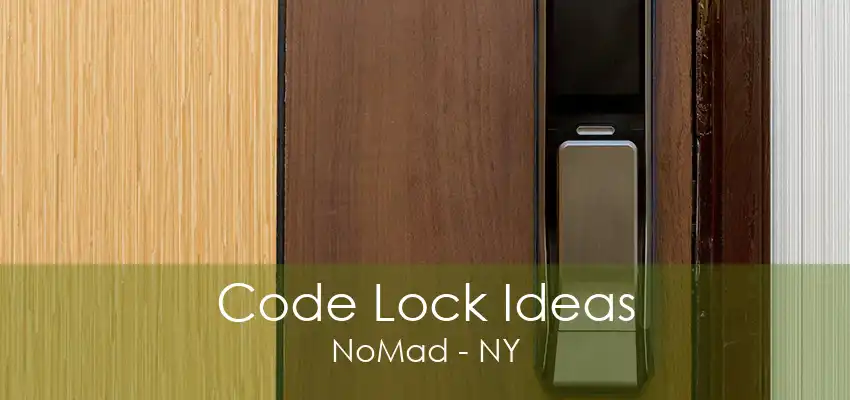 Code Lock Ideas NoMad - NY