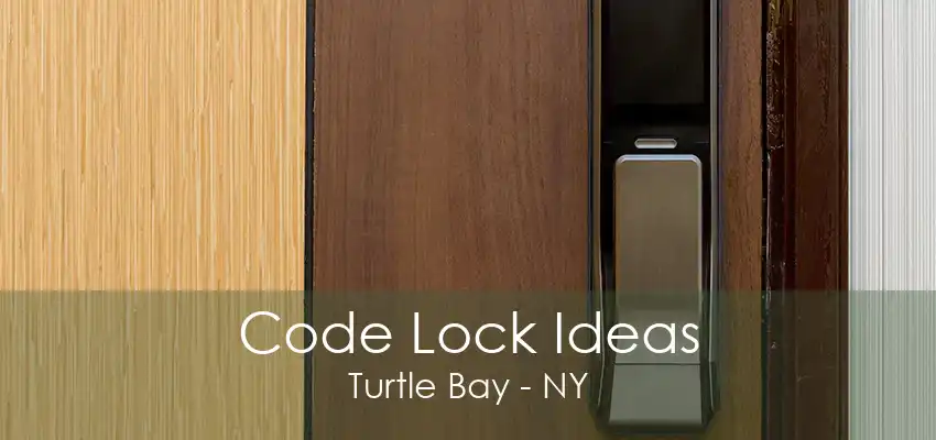 Code Lock Ideas Turtle Bay - NY