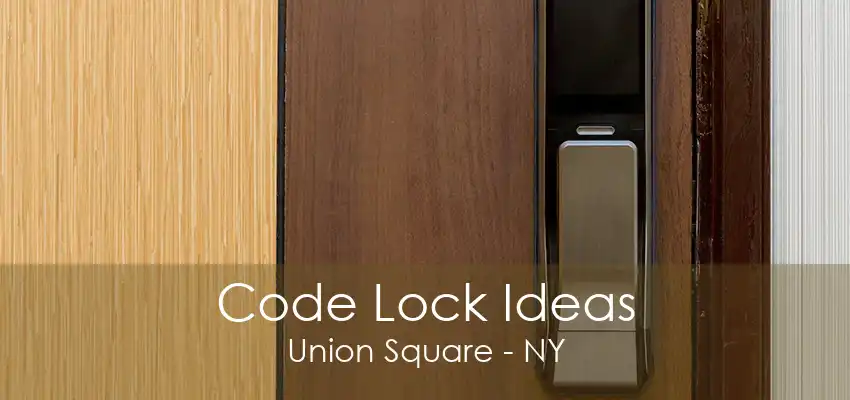 Code Lock Ideas Union Square - NY