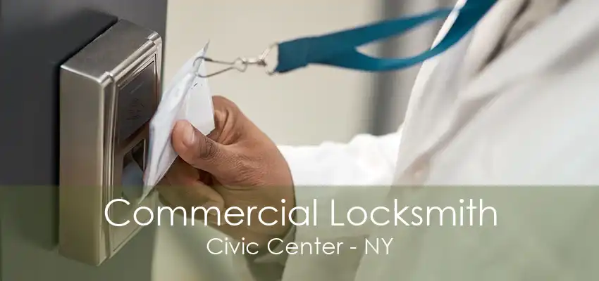 Commercial Locksmith Civic Center - NY