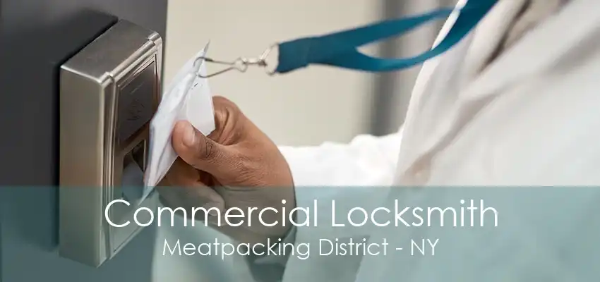 Commercial Locksmith Meatpacking District - NY