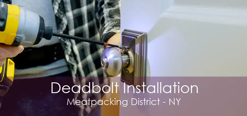 Deadbolt Installation Meatpacking District - NY