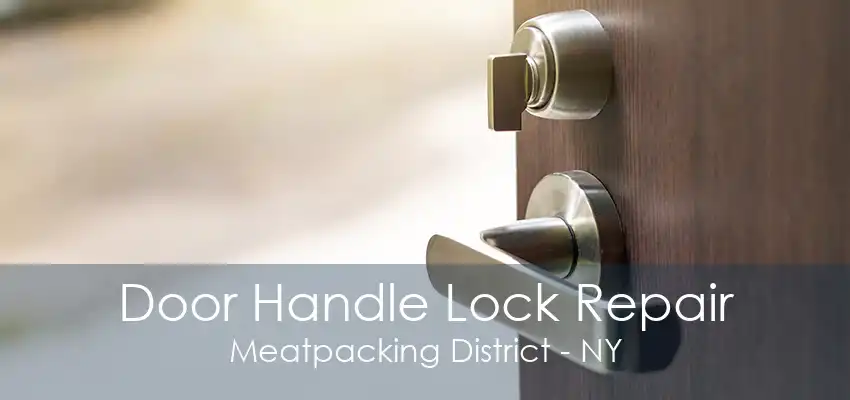 Door Handle Lock Repair Meatpacking District - NY