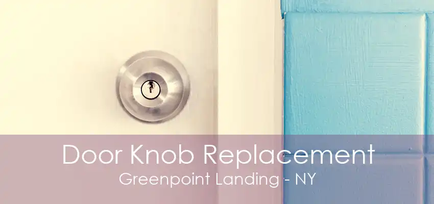 Door Knob Replacement Greenpoint Landing - NY