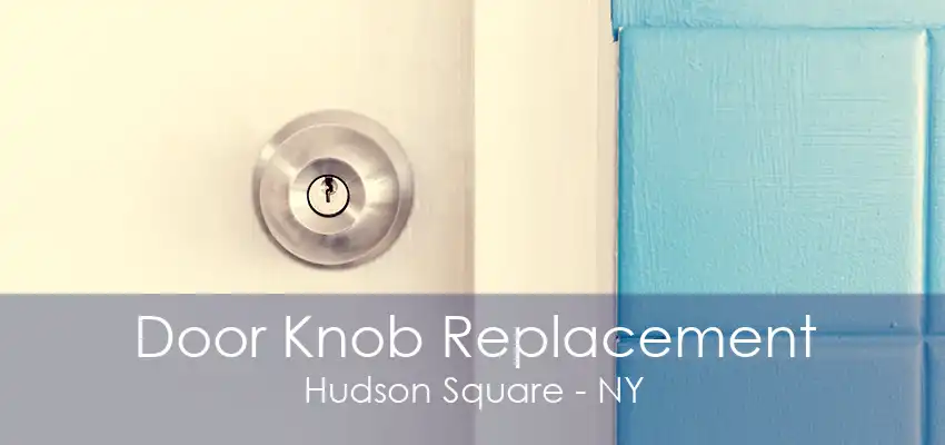 Door Knob Replacement Hudson Square - NY