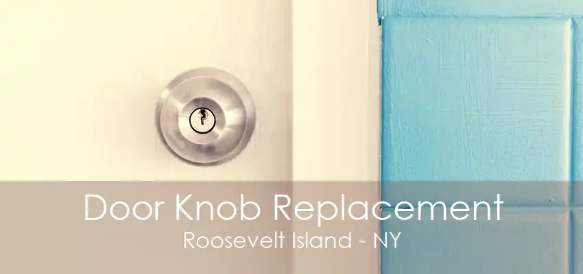 Door Knob Replacement Roosevelt Island - NY