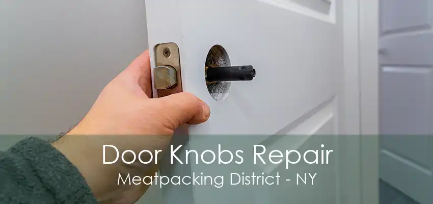 Door Knobs Repair Meatpacking District - NY